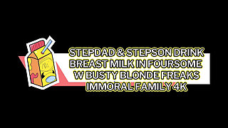 Stepdad & Stepson Drink Breast Milk In Foursome W Busty Blonde Freaks - Immoral Family 4k
